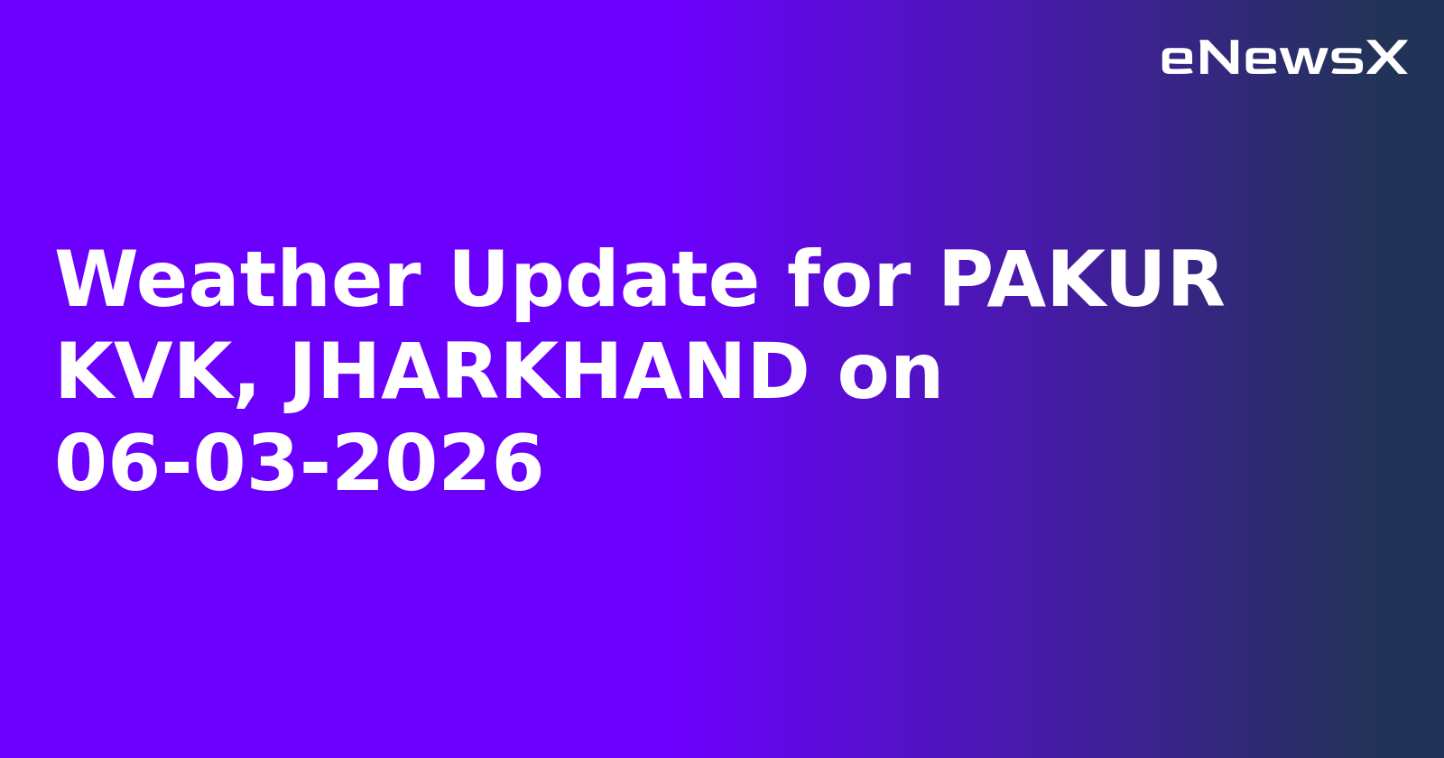 Weather Update for PAKUR KVK, JHARKHAND on 06-03-2026