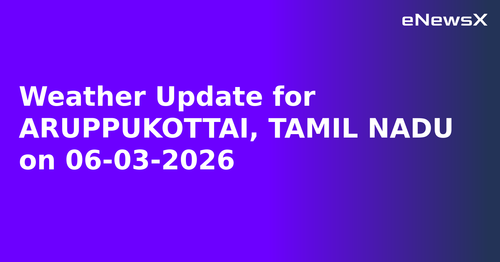 Weather Update for ARUPPUKOTTAI, TAMIL NADU on 06-03-2026