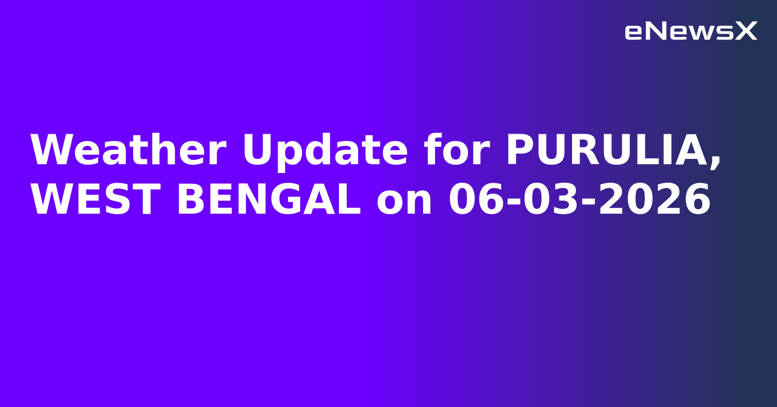 Weather Update for PURULIA, WEST BENGAL on 06-03-2026