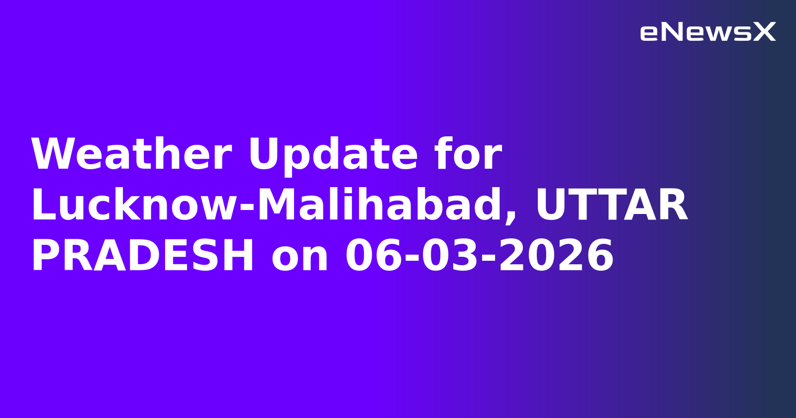Weather Update for Lucknow-Malihabad, UTTAR PRADESH on 06-03-2026