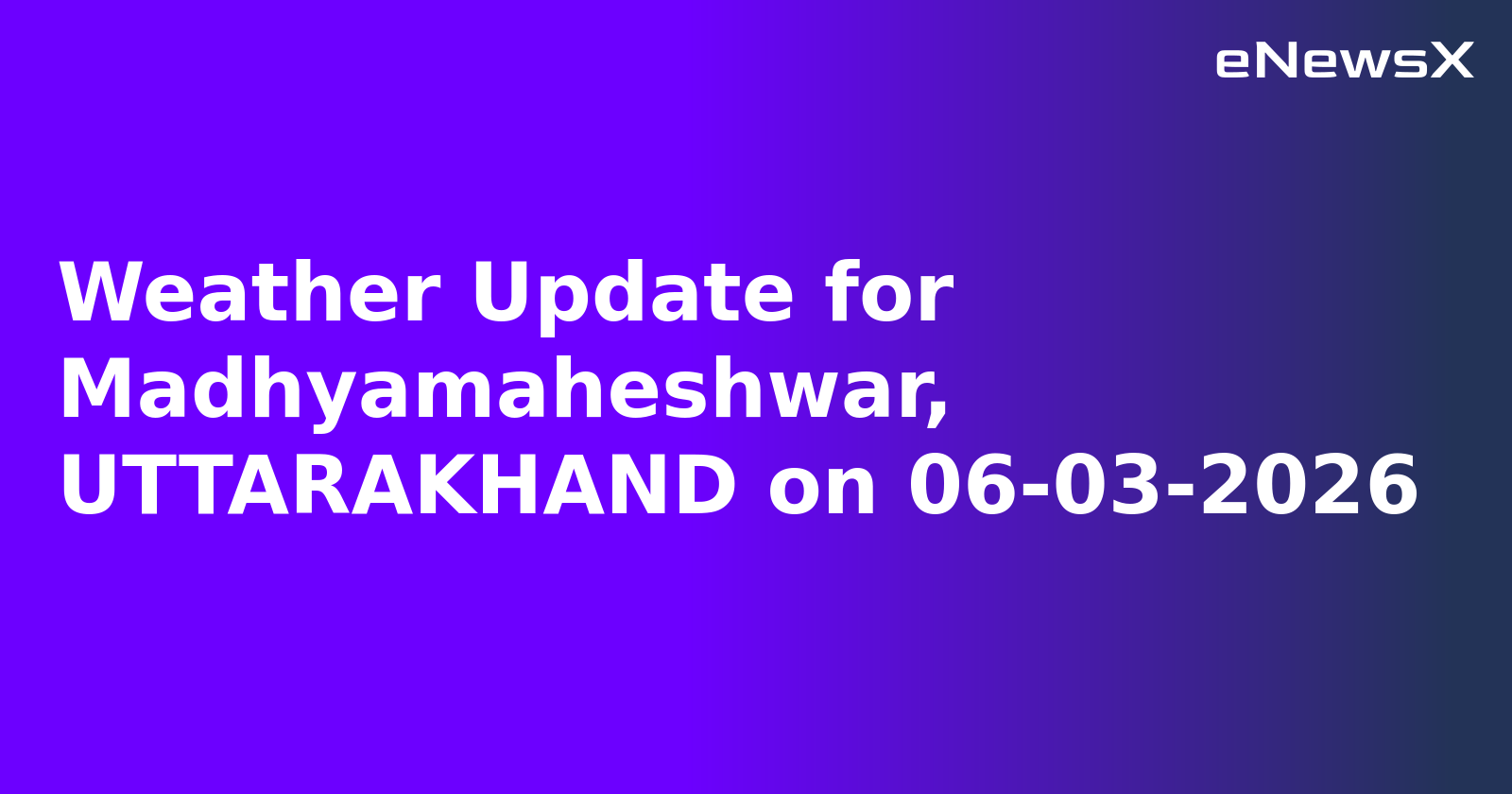 Weather Update for Madhyamaheshwar, UTTARAKHAND on 06-03-2026