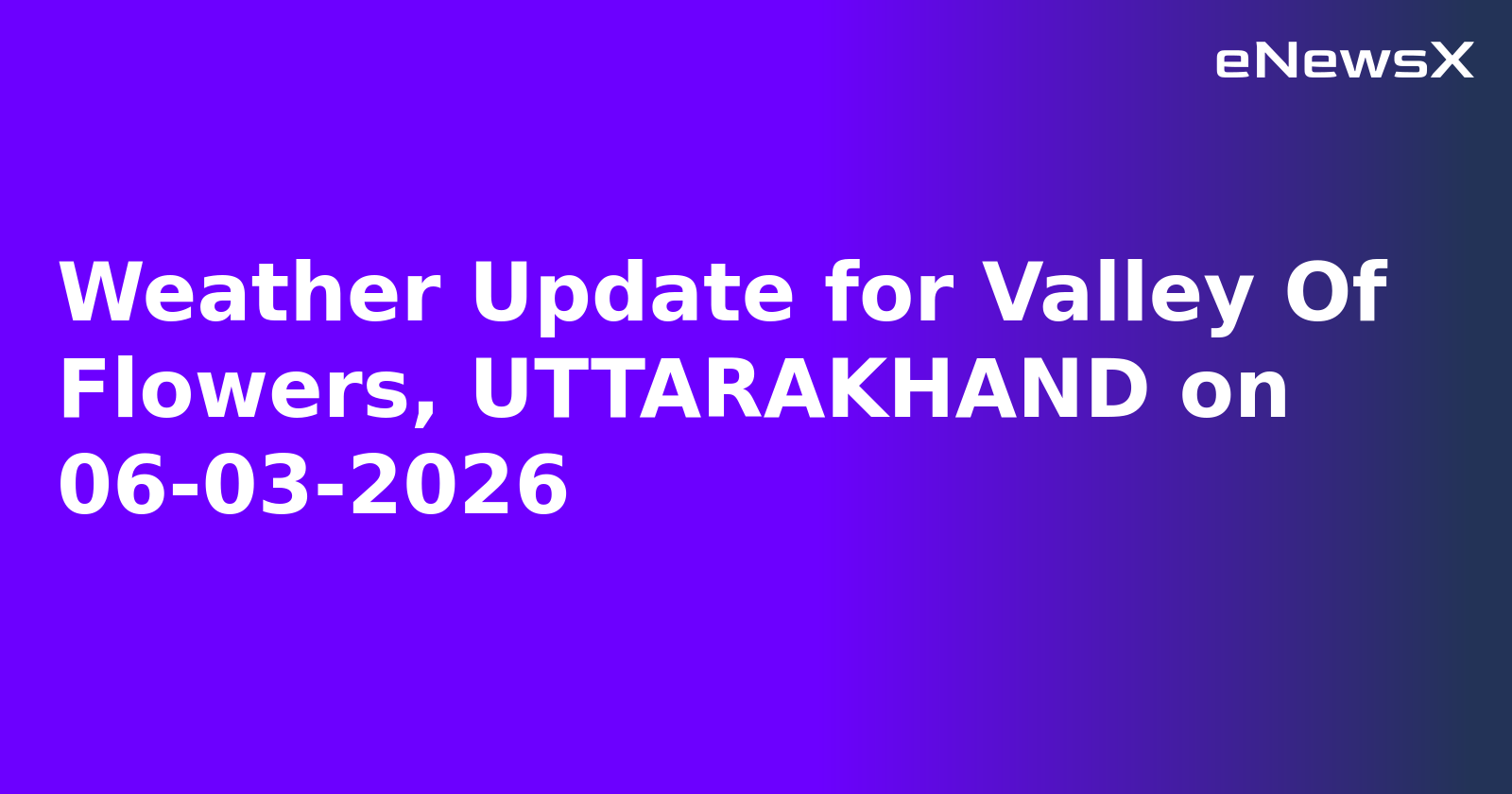 Weather Update for Valley Of Flowers, UTTARAKHAND on 06-03-2026