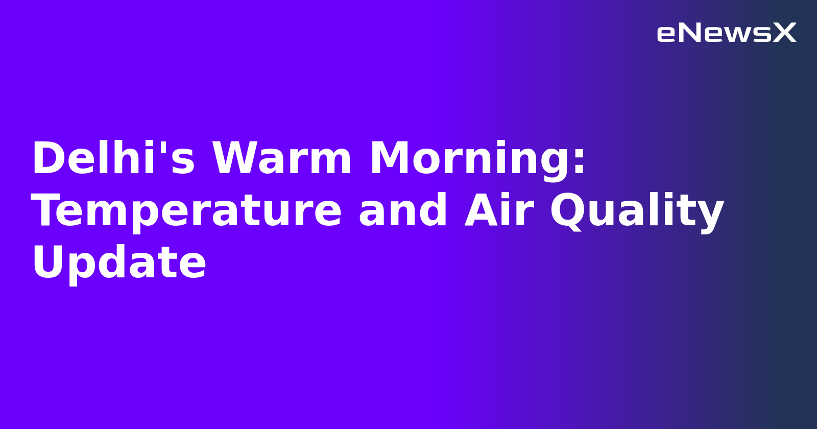 Delhi's Warm Morning: Temperature and Air Quality Update.webp