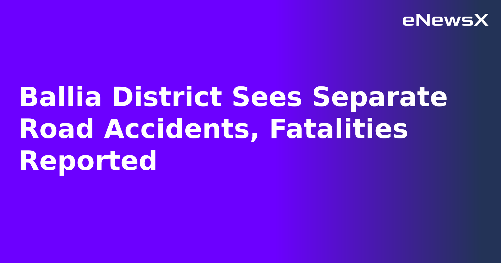 Ballia District Sees Separate Road Accidents, Fatalities Reported.webp