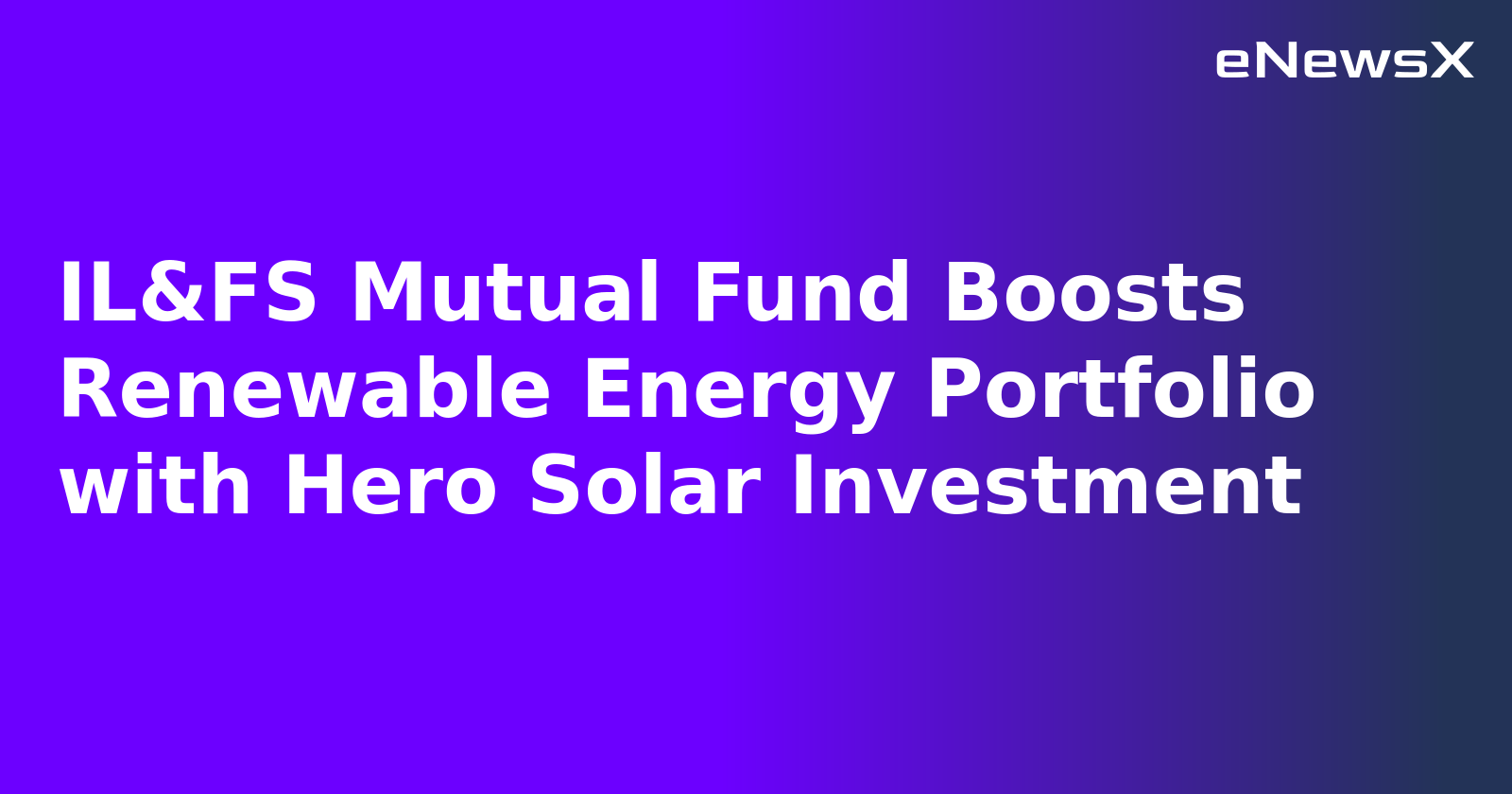 IL&FS Mutual Fund Boosts Renewable Energy Portfolio with Hero Solar Investment.webp