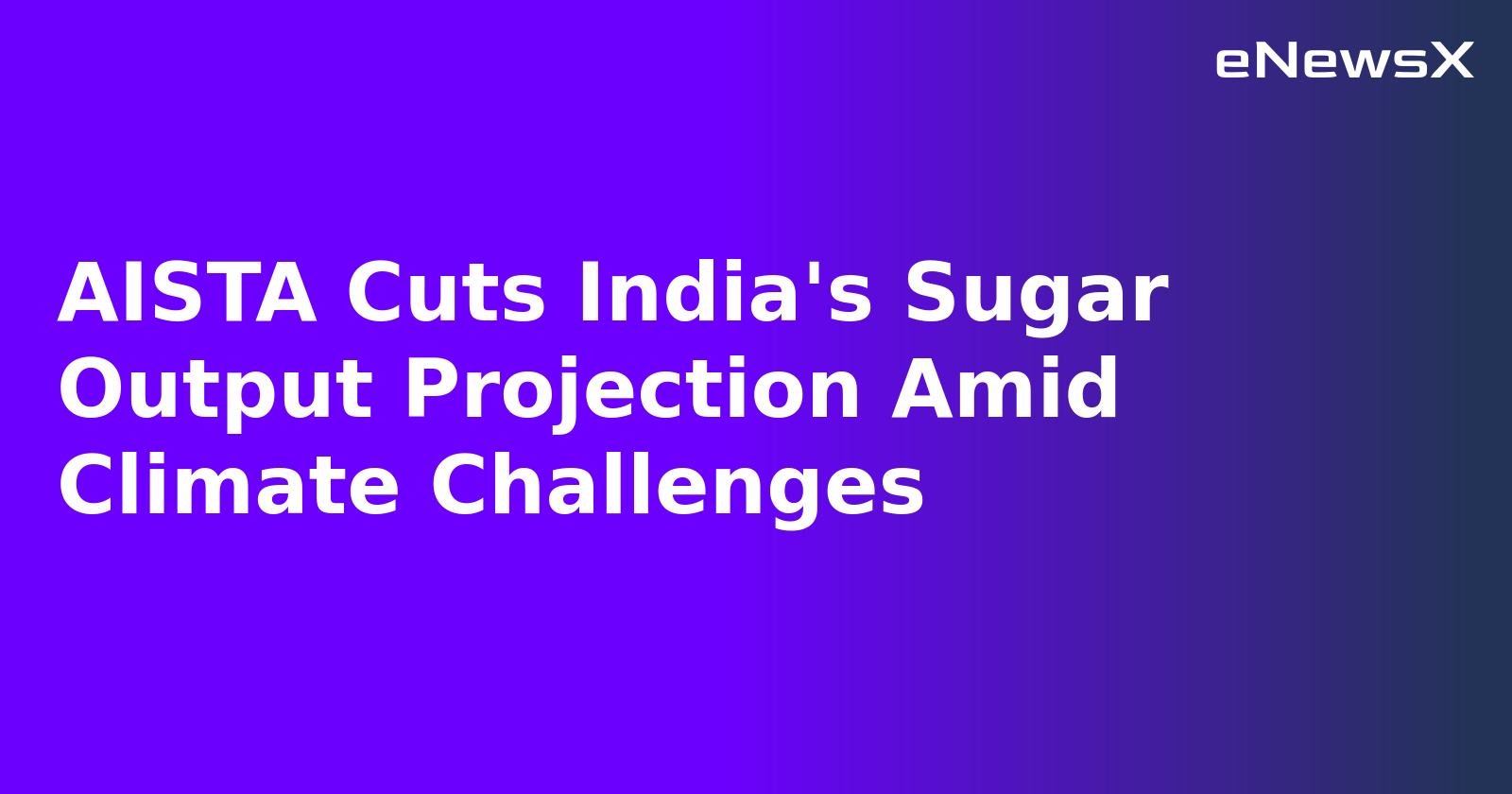 AISTA Cuts India's Sugar Output Projection Amid Climate Challenges.webp