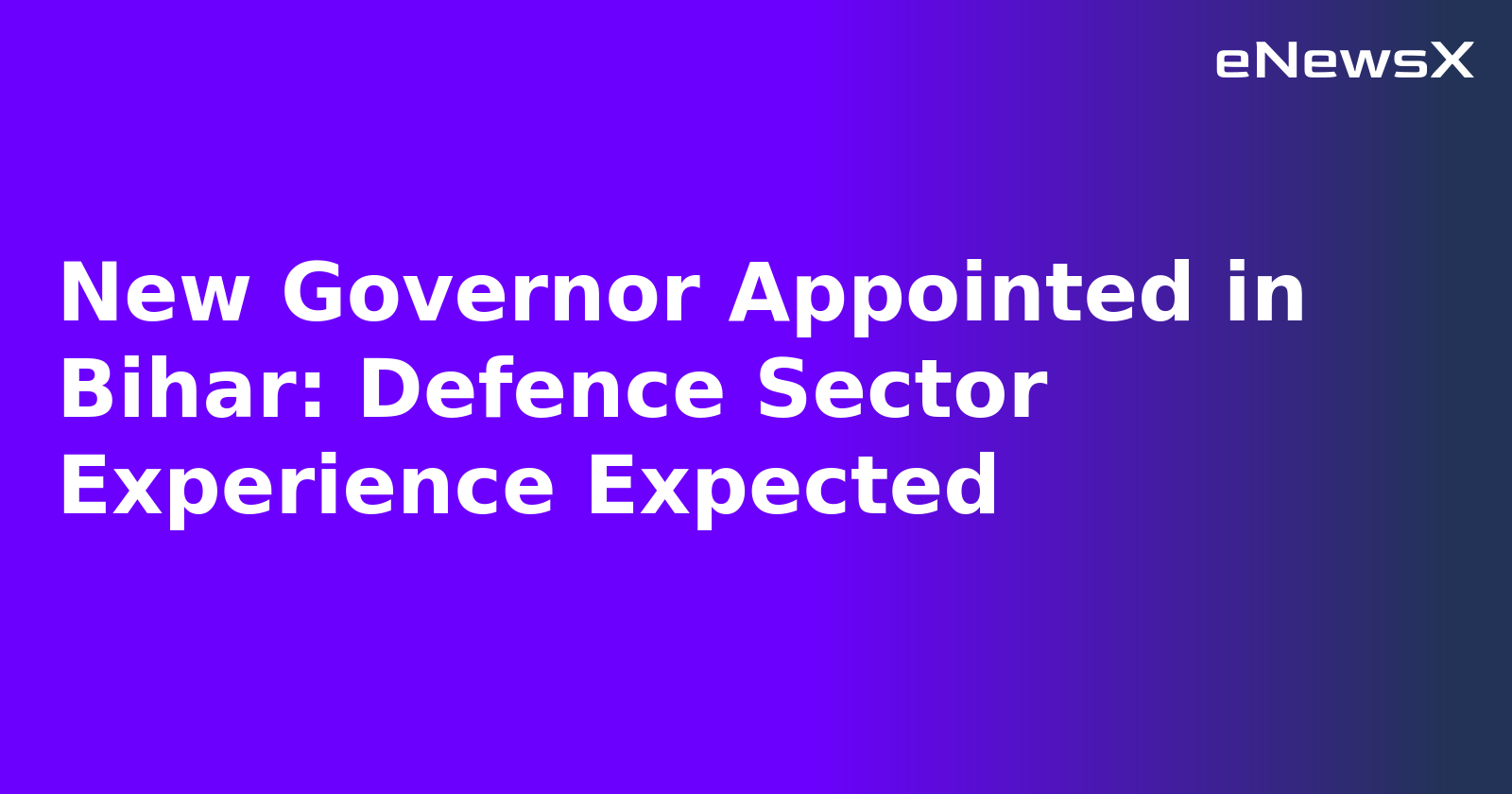 New Governor Appointed in Bihar: Defence Sector Experience Expected