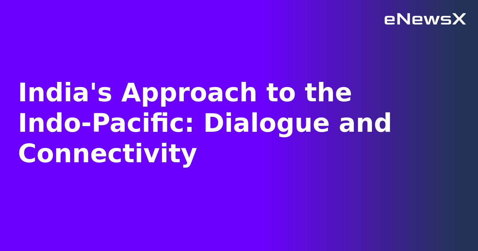 India's Approach to the Indo-Pacific: Dialogue and Connectivity.webp