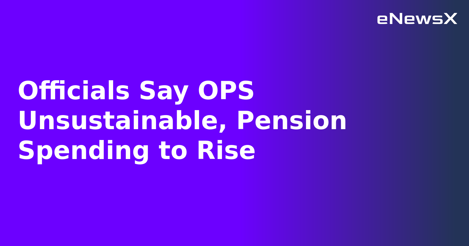 Officials Say OPS Unsustainable, Pension Spending to Rise.webp