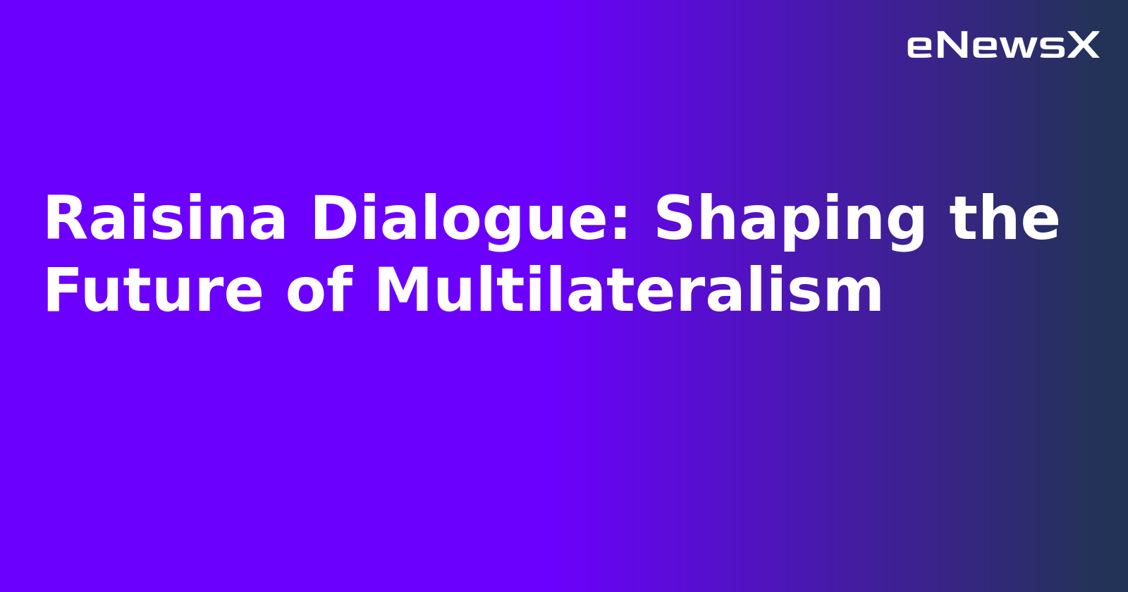 Raisina Dialogue: Shaping the Future of Multilateralism.webp