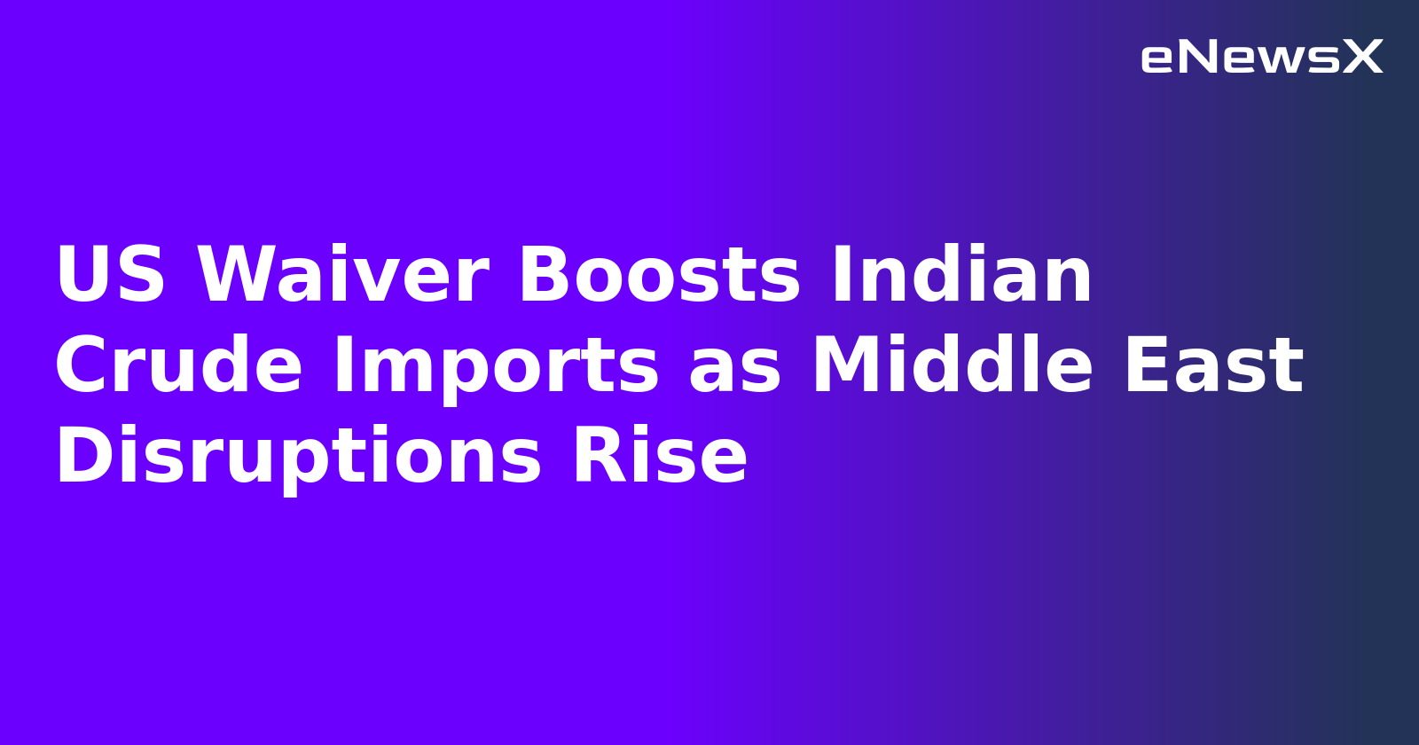 US Waiver Boosts Indian Crude Imports as Middle East Disruptions Rise.webp