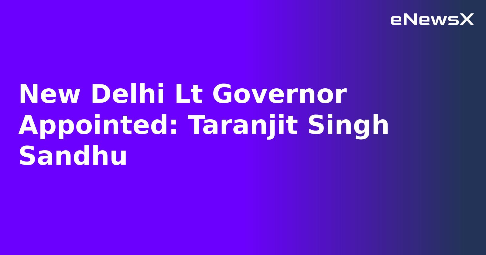 New Delhi Lt Governor Appointed: Taranjit Singh Sandhu.webp