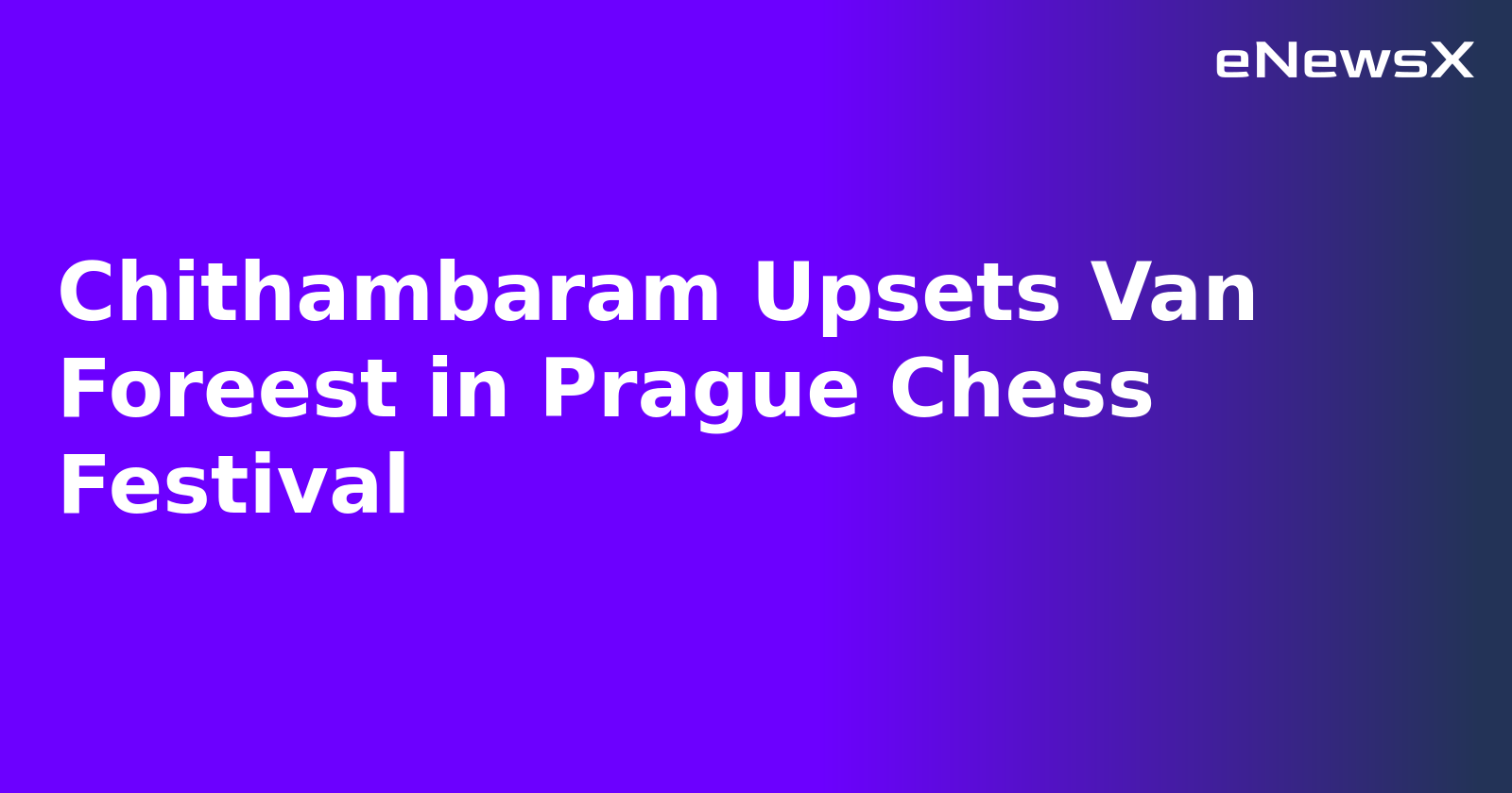 Chithambaram Upsets Van Foreest in Prague Chess Festival.webp