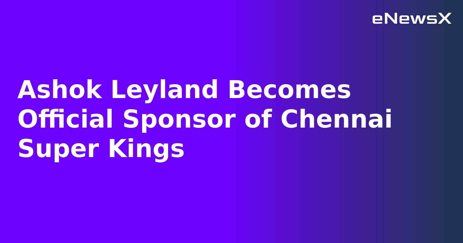 Ashok Leyland Becomes Official Sponsor of Chennai Super Kings