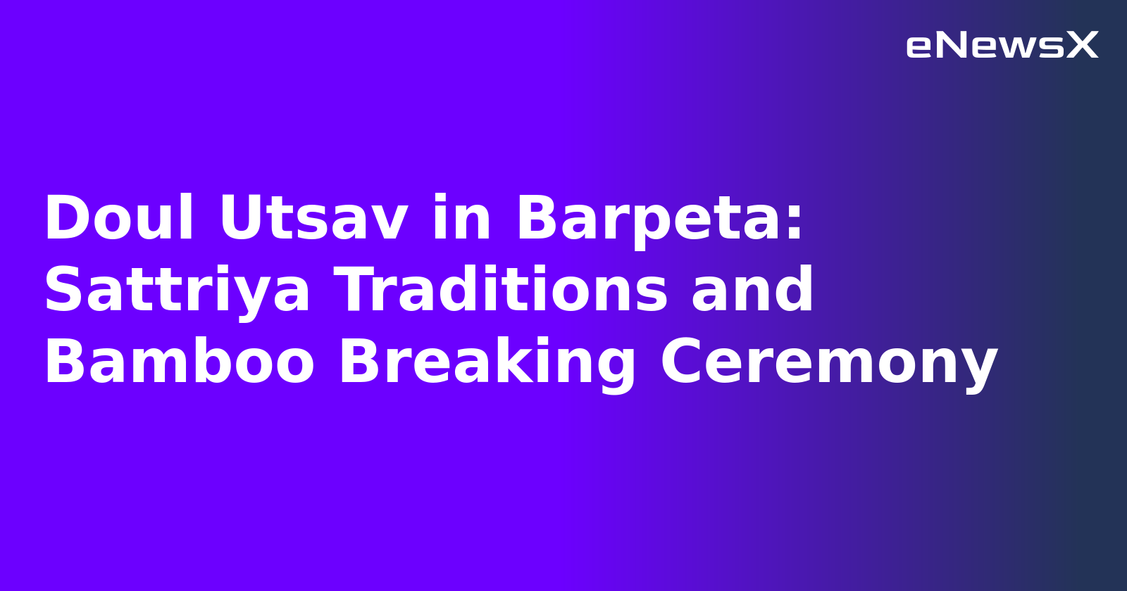 Doul Utsav in Barpeta: Sattriya Traditions and Bamboo Breaking Ceremony.webp