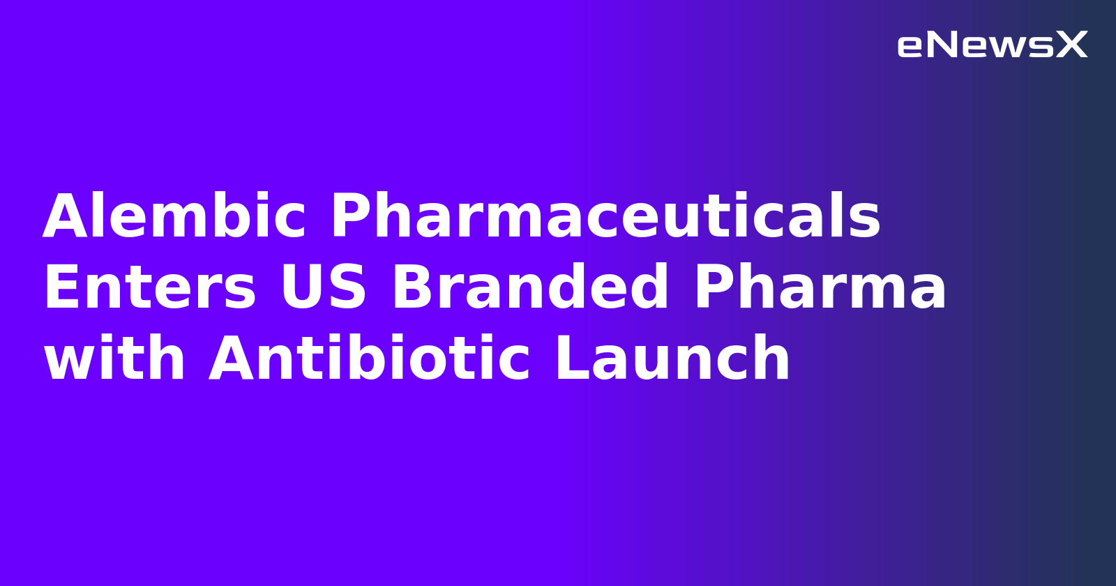 Alembic Pharmaceuticals Enters US Branded Pharma with Antibiotic Launch.webp