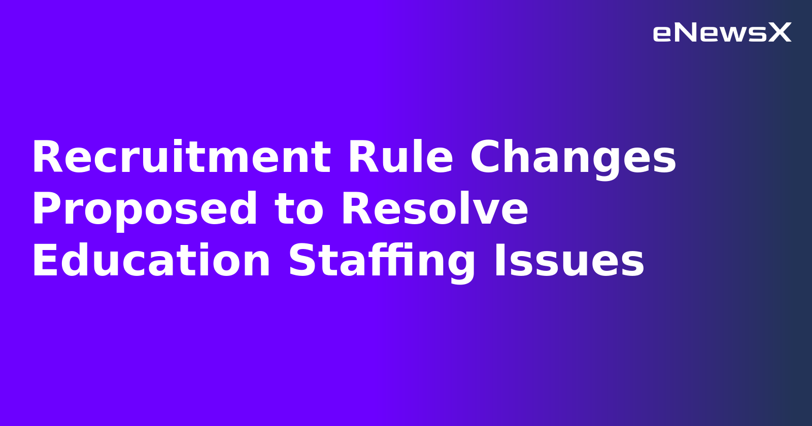 Recruitment Rule Changes Proposed to Resolve Education Staffing Issues.webp