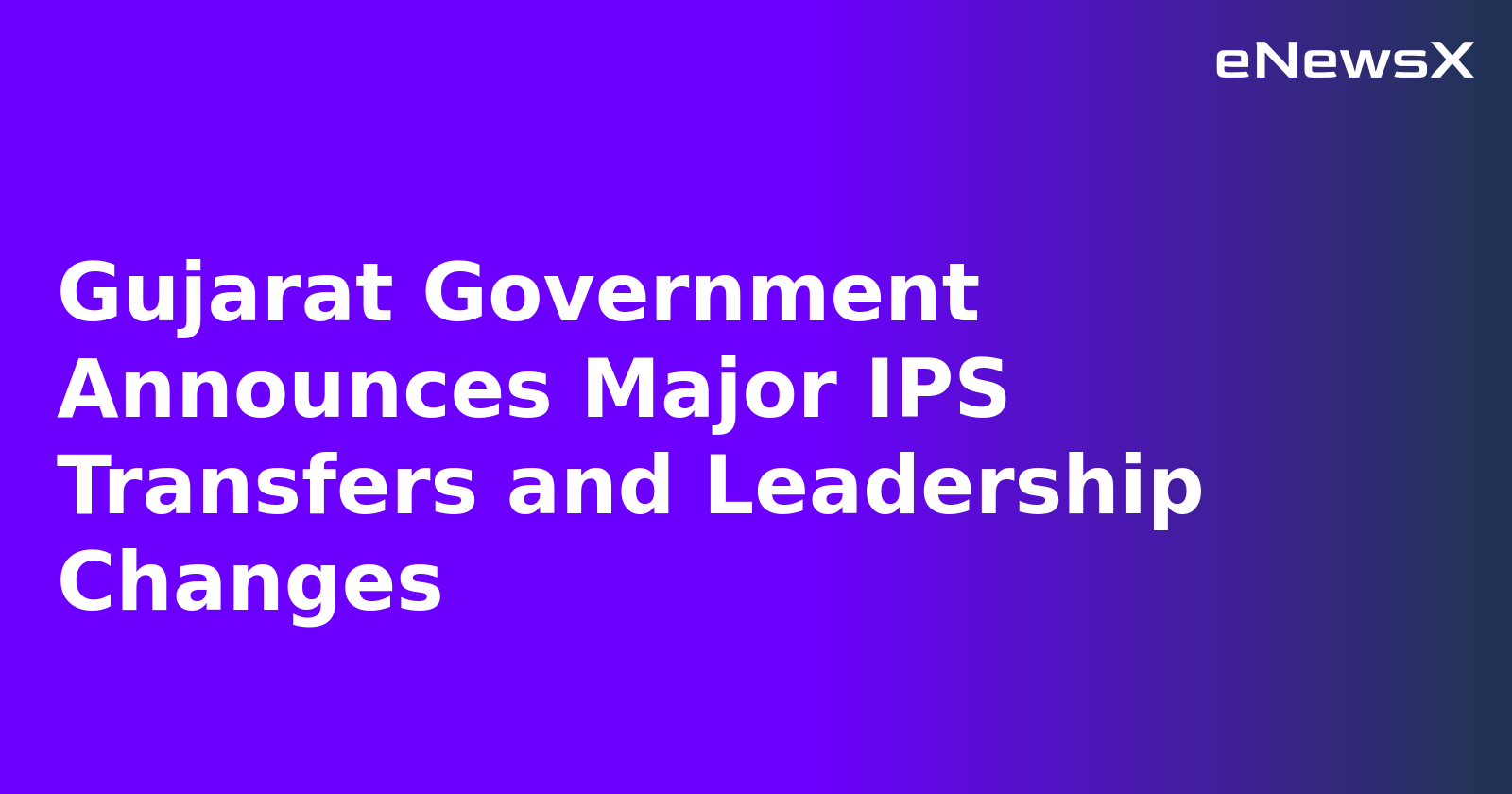 Gujarat Government Announces Major IPS Transfers and Leadership Changes
