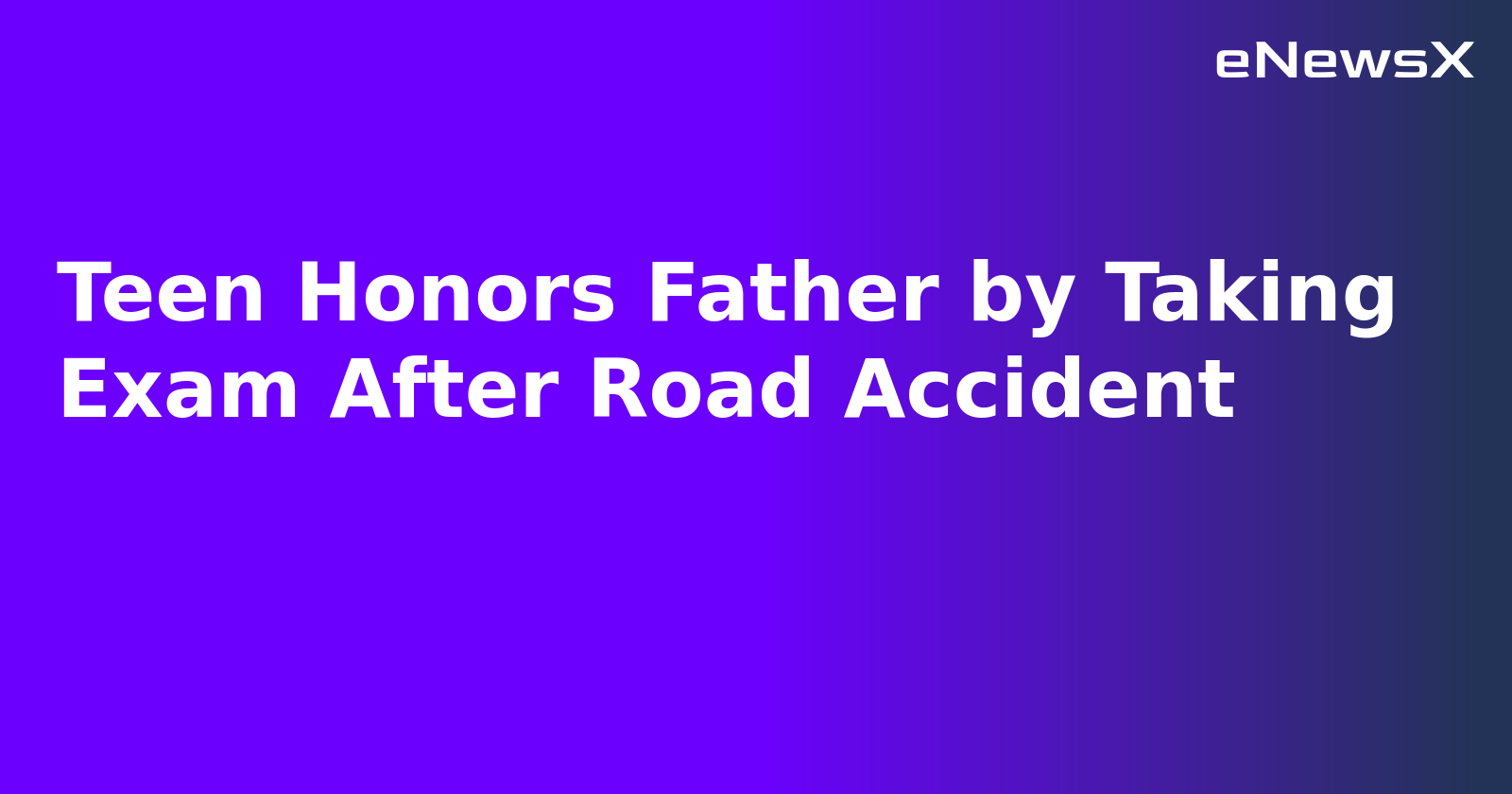 Teen Honors Father by Taking Exam After Road Accident.webp
