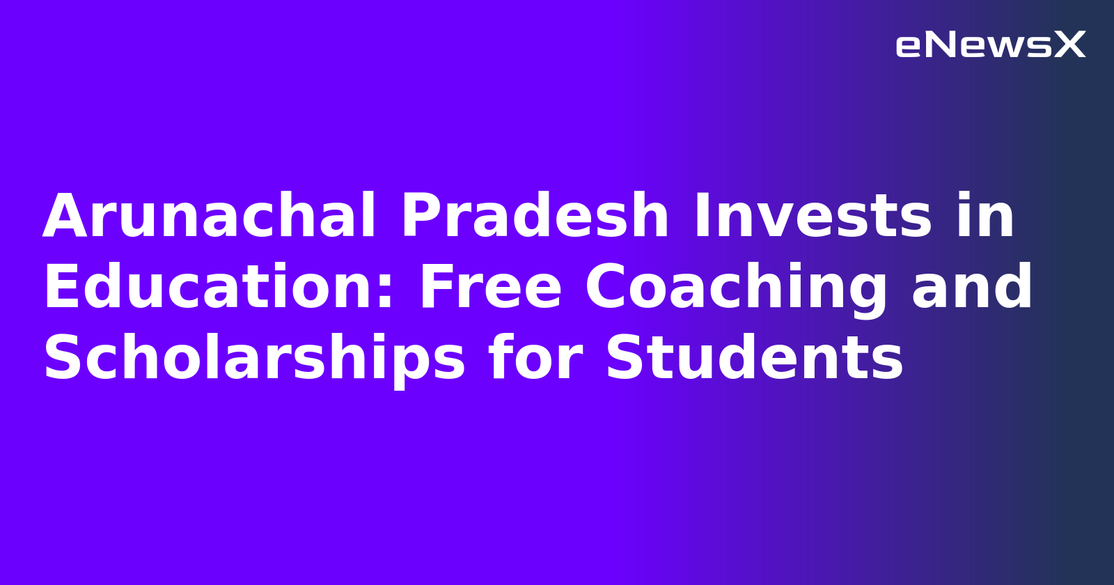 Arunachal Pradesh Invests in Education: Free Coaching and Scholarships for Students.webp