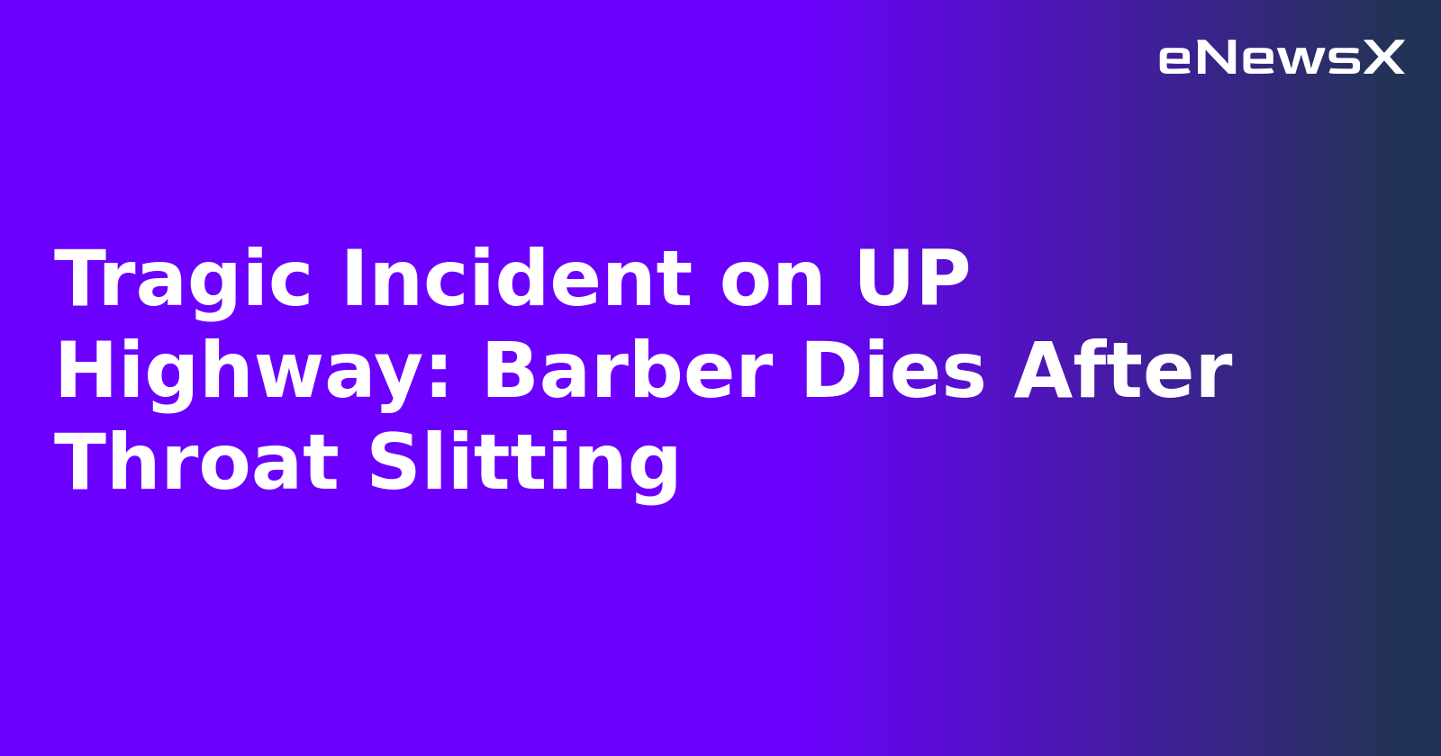 Tragic Incident on UP Highway: Barber Dies After Throat Slitting.webp