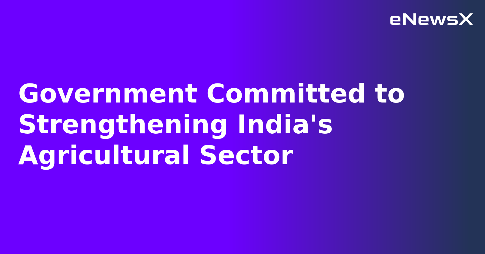 Government Committed to Strengthening India's Agricultural Sector.webp