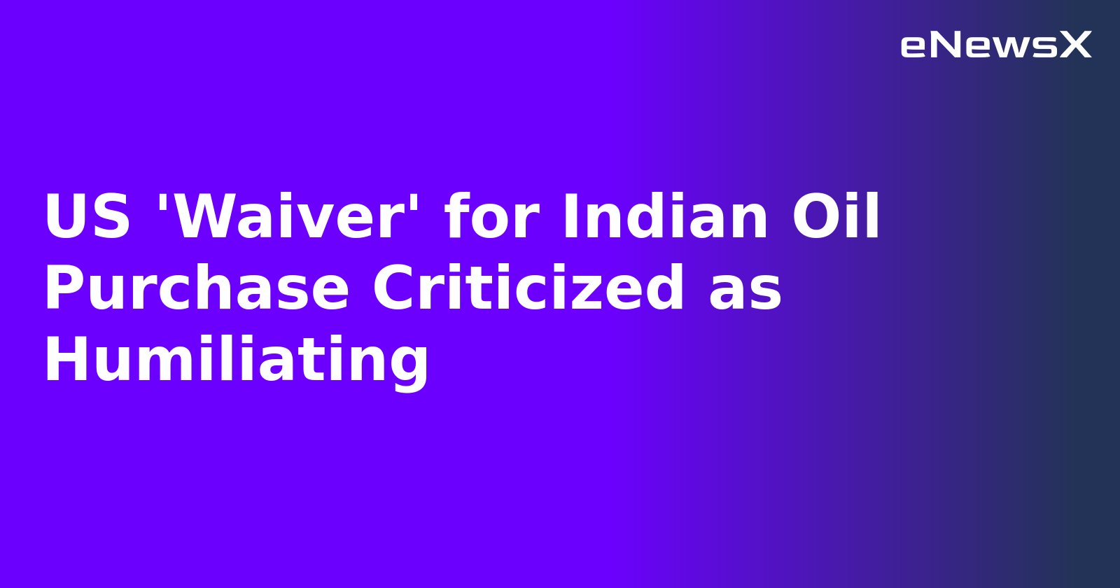 US 'Waiver' for Indian Oil Purchase Criticized as Humiliating.webp