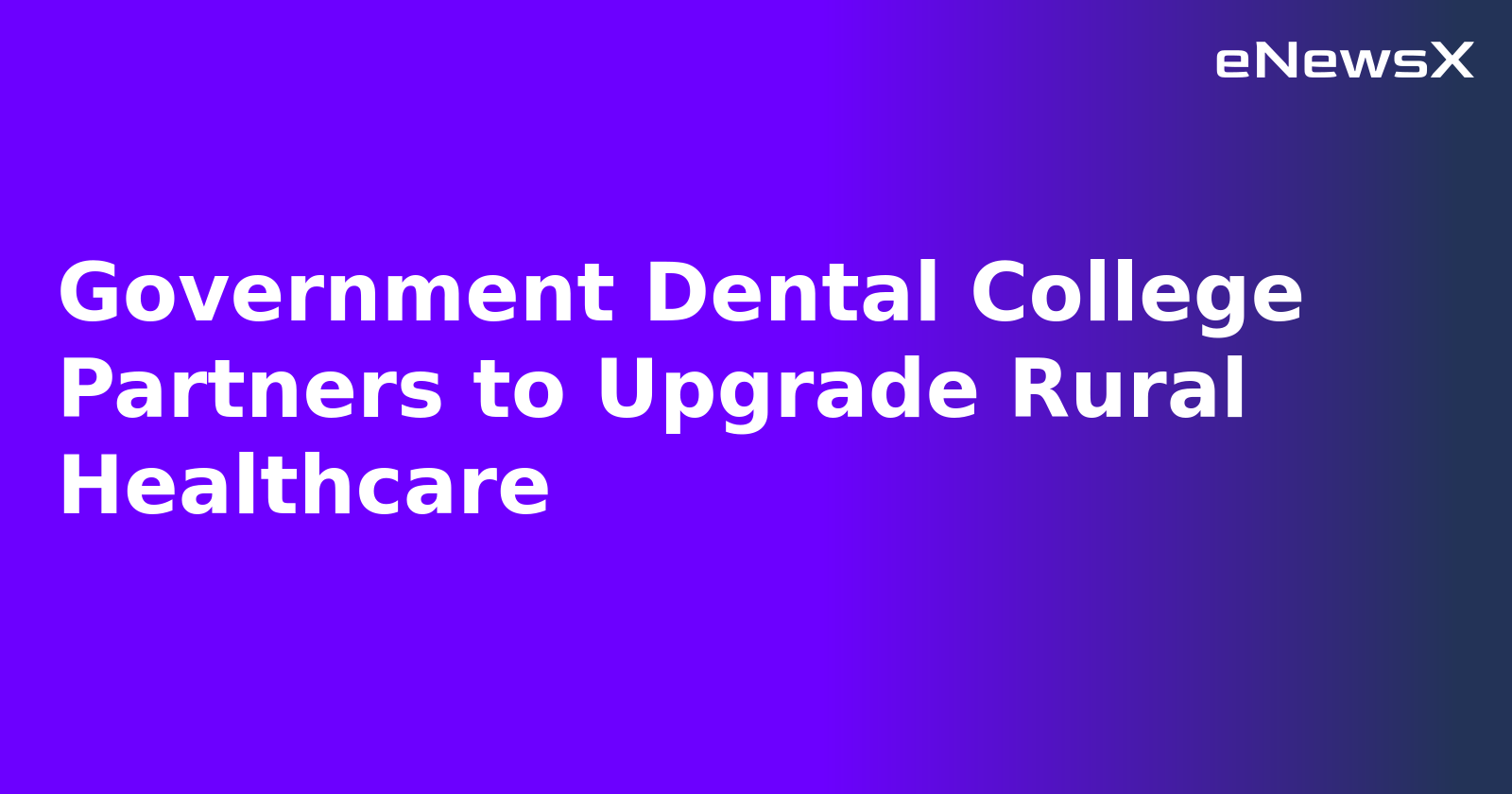 Government Dental College Partners to Upgrade Rural Healthcare.webp