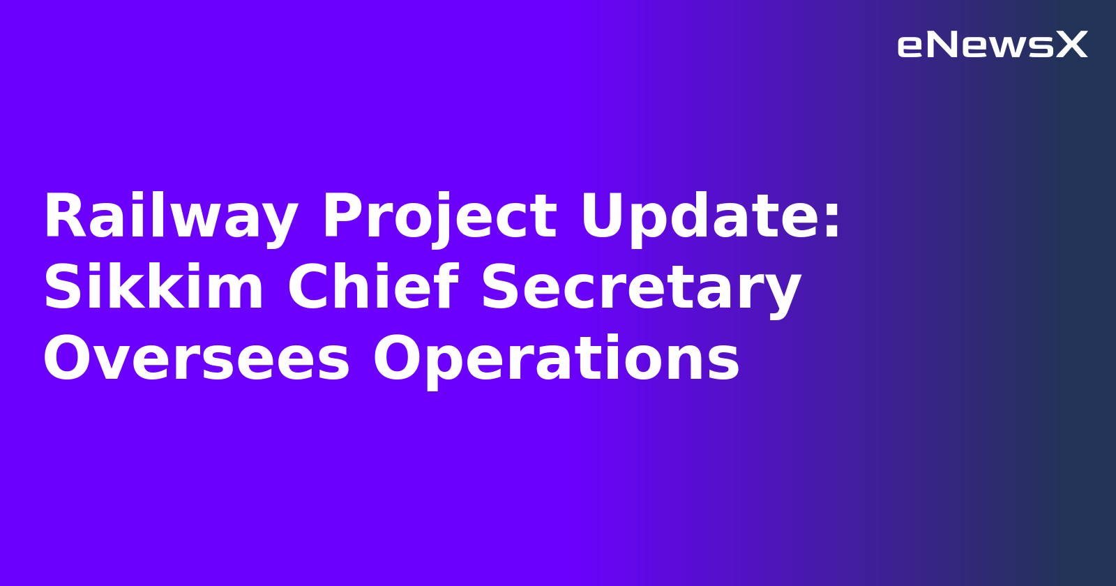 Railway Project Update: Sikkim Chief Secretary Oversees Operations.webp