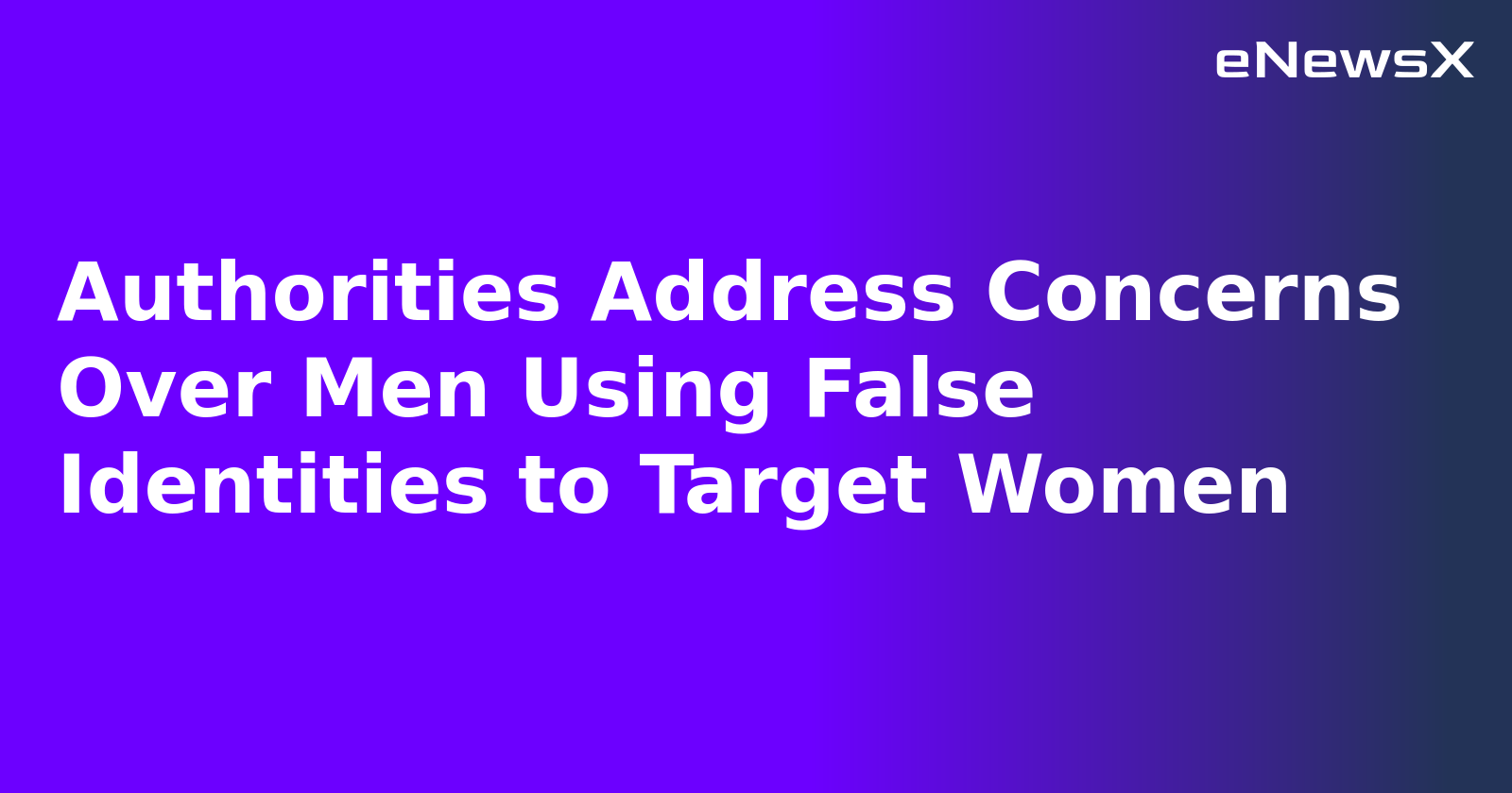 Authorities Address Concerns Over Men Using False Identities to Target Women.webp