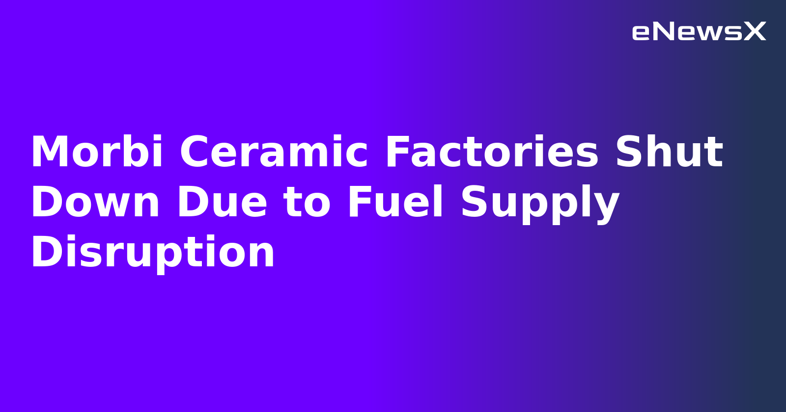 Morbi Ceramic Factories Shut Down Due to Fuel Supply Disruption.webp