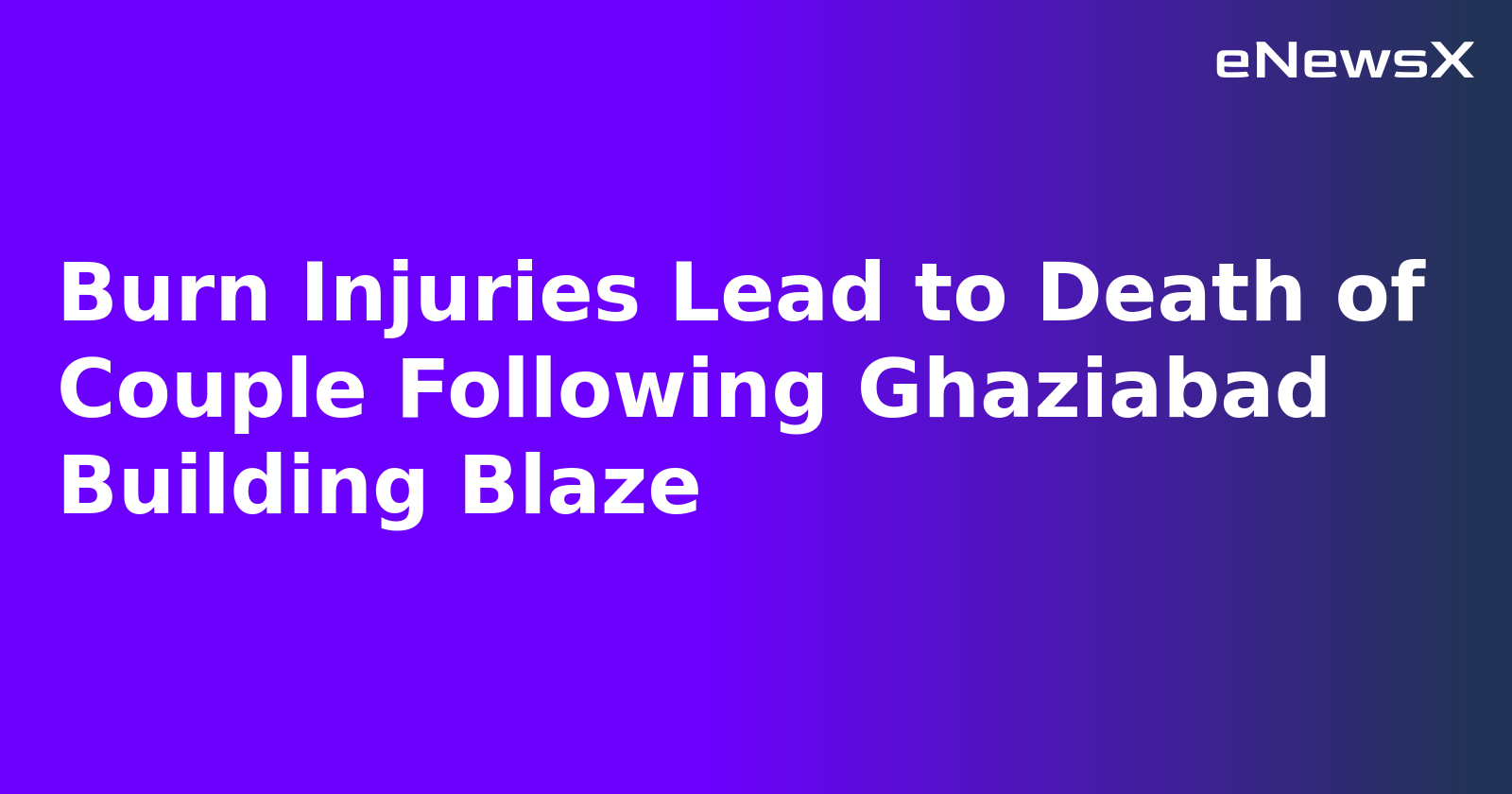 Burn Injuries Lead to Death of Couple Following Ghaziabad Building Blaze.webp