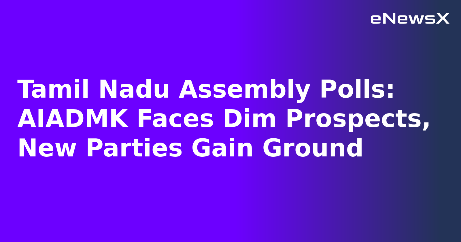 Tamil Nadu Assembly Polls: AIADMK Faces Dim Prospects, New Parties Gain Ground.webp