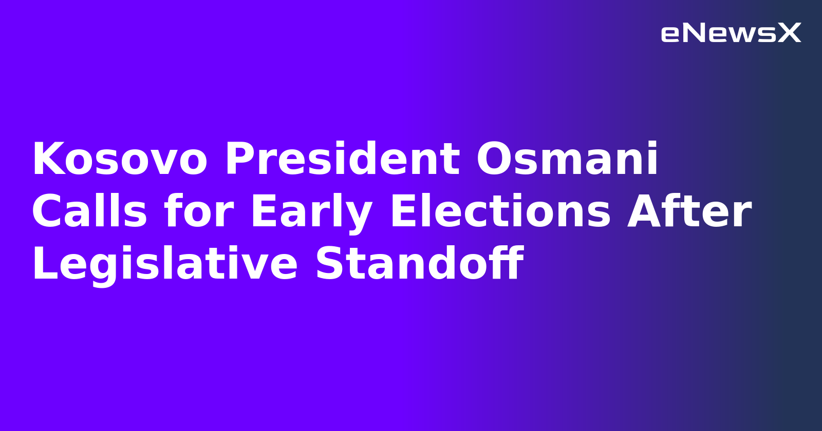 Kosovo President Osmani Calls for Early Elections After Legislative Standoff.webp