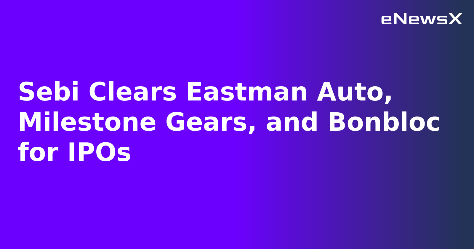 Sebi Clears Eastman Auto, Milestone Gears, and Bonbloc for IPOs.webp