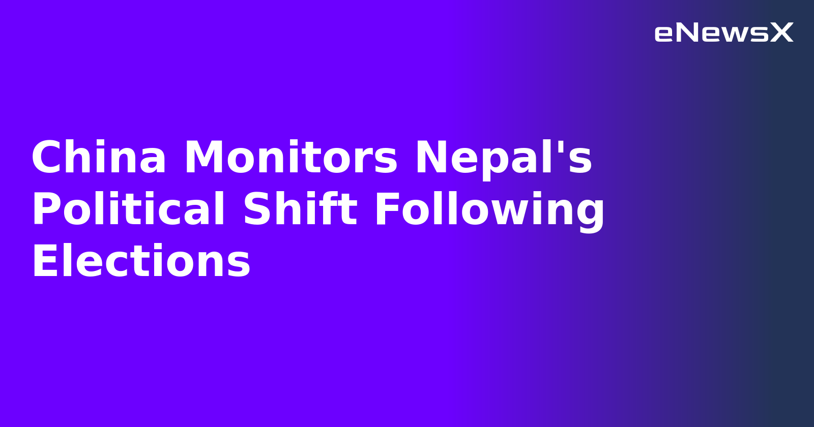 China Monitors Nepal's Political Shift Following Elections.webp