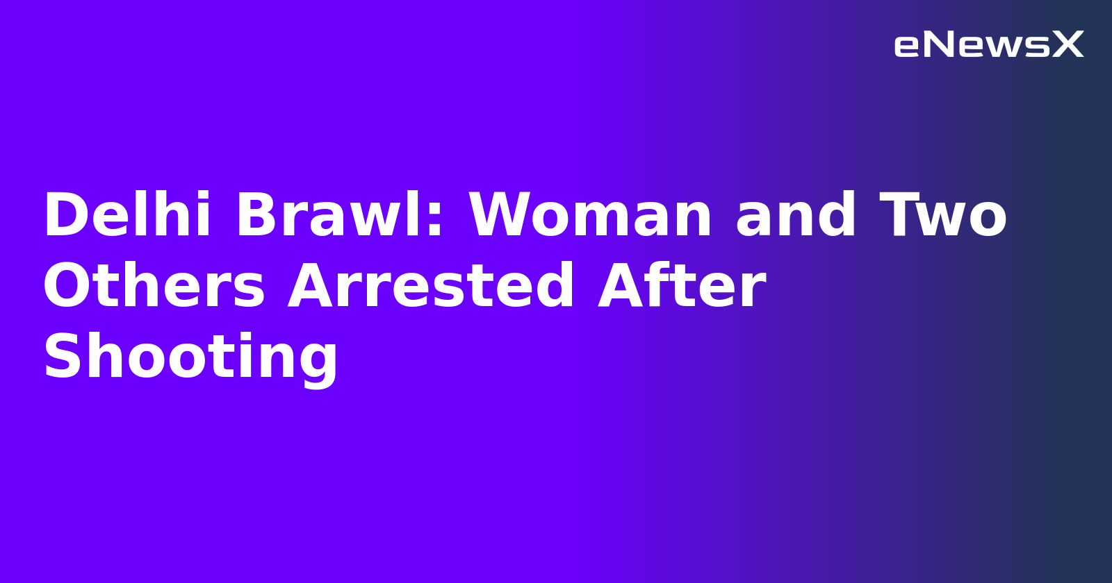 Delhi Brawl: Woman and Two Others Arrested After Shooting.webp