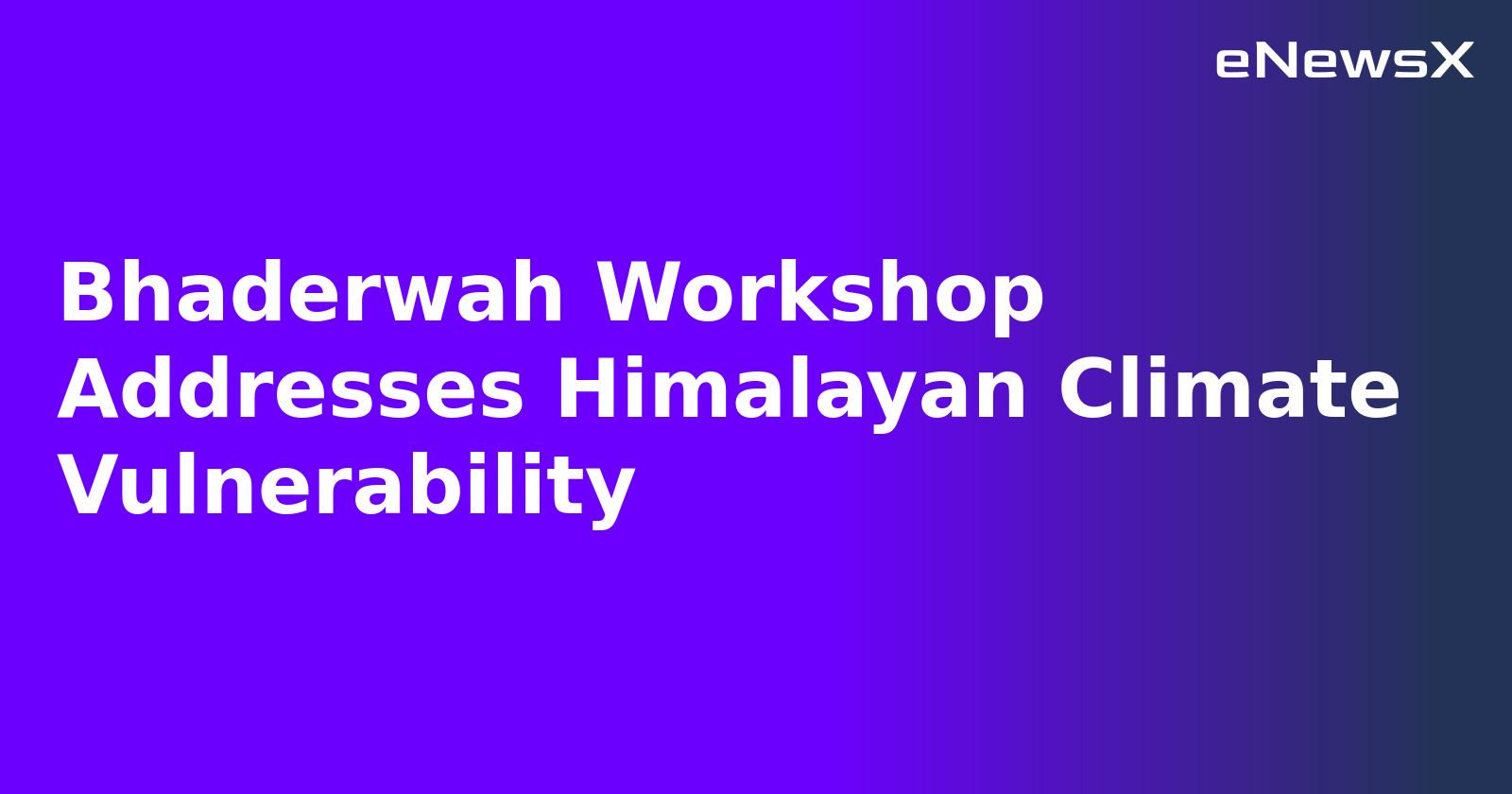 Bhaderwah Workshop Addresses Himalayan Climate Vulnerability.webp
