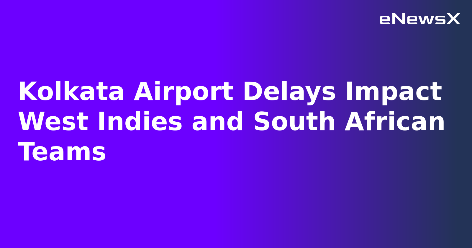Kolkata Airport Delays Impact West Indies and South African Teams.webp