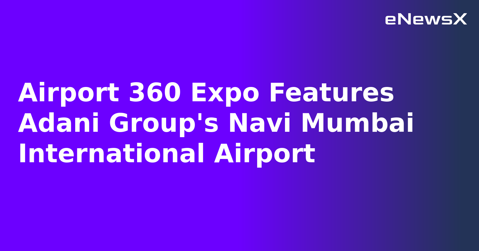 Airport 360 Expo Features Adani Group's Navi Mumbai International Airport.webp