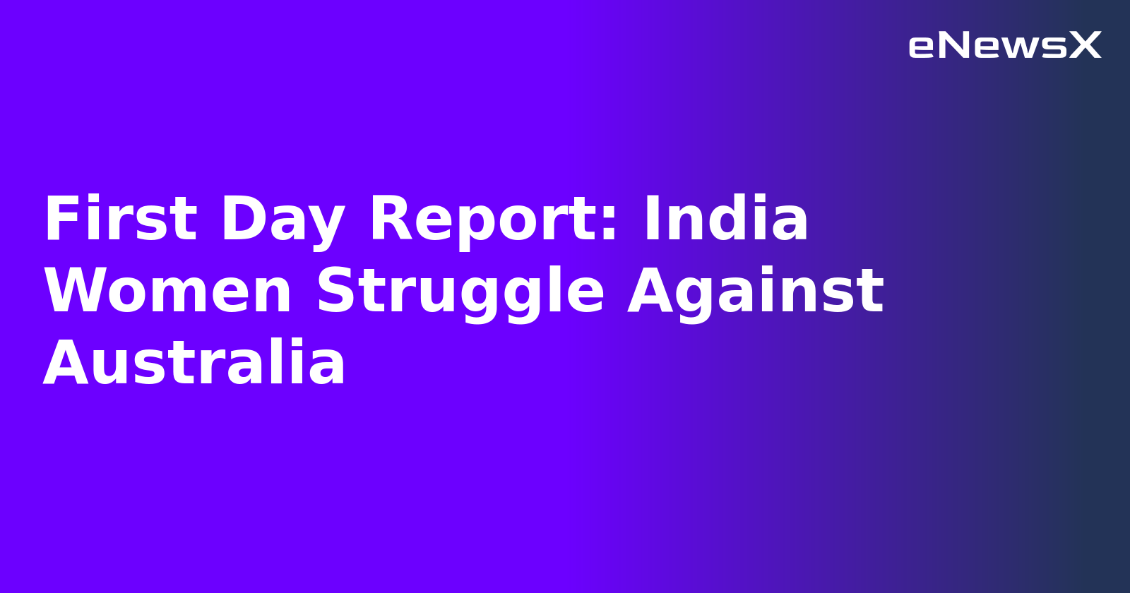 First Day Report: India Women Struggle Against Australia.webp