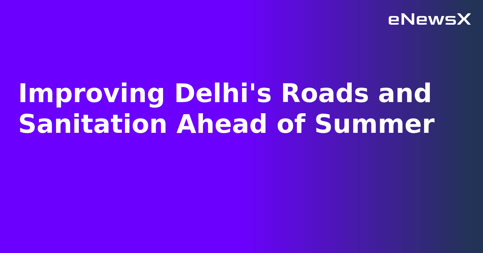 Improving Delhi's Roads and Sanitation Ahead of Summer.webp