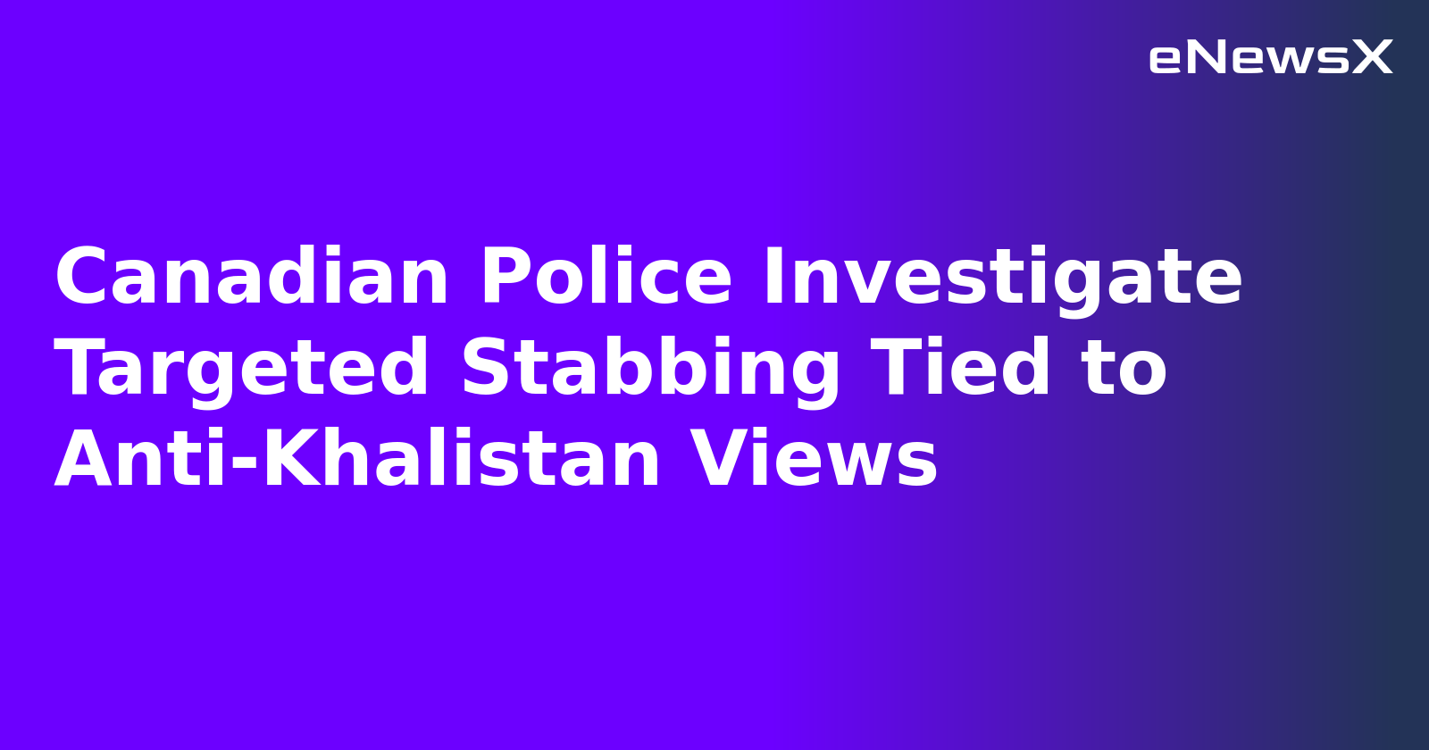 Canadian Police Investigate Targeted Stabbing Tied to Anti-Khalistan Views.webp