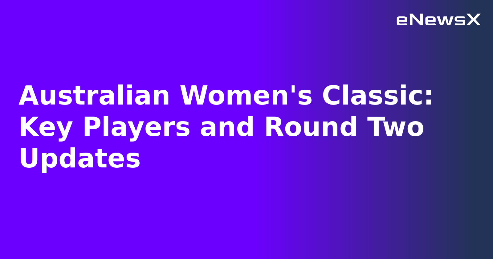 Australian Women's Classic: Key Players and Round Two Updates.webp