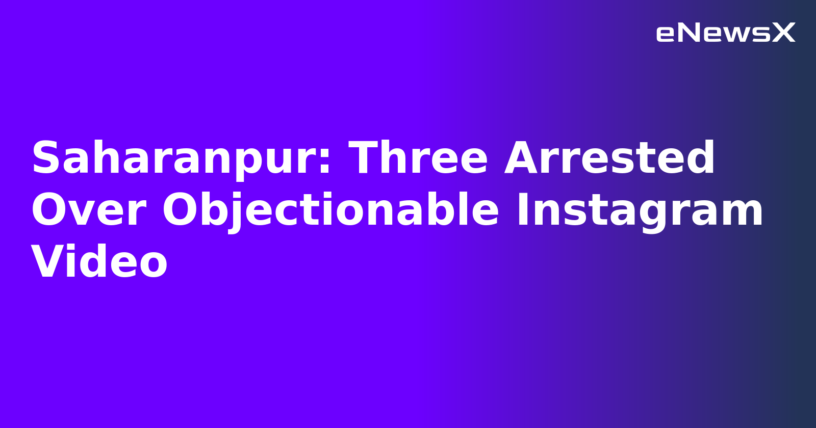 Saharanpur: Three Arrested Over Objectionable Instagram Video.webp