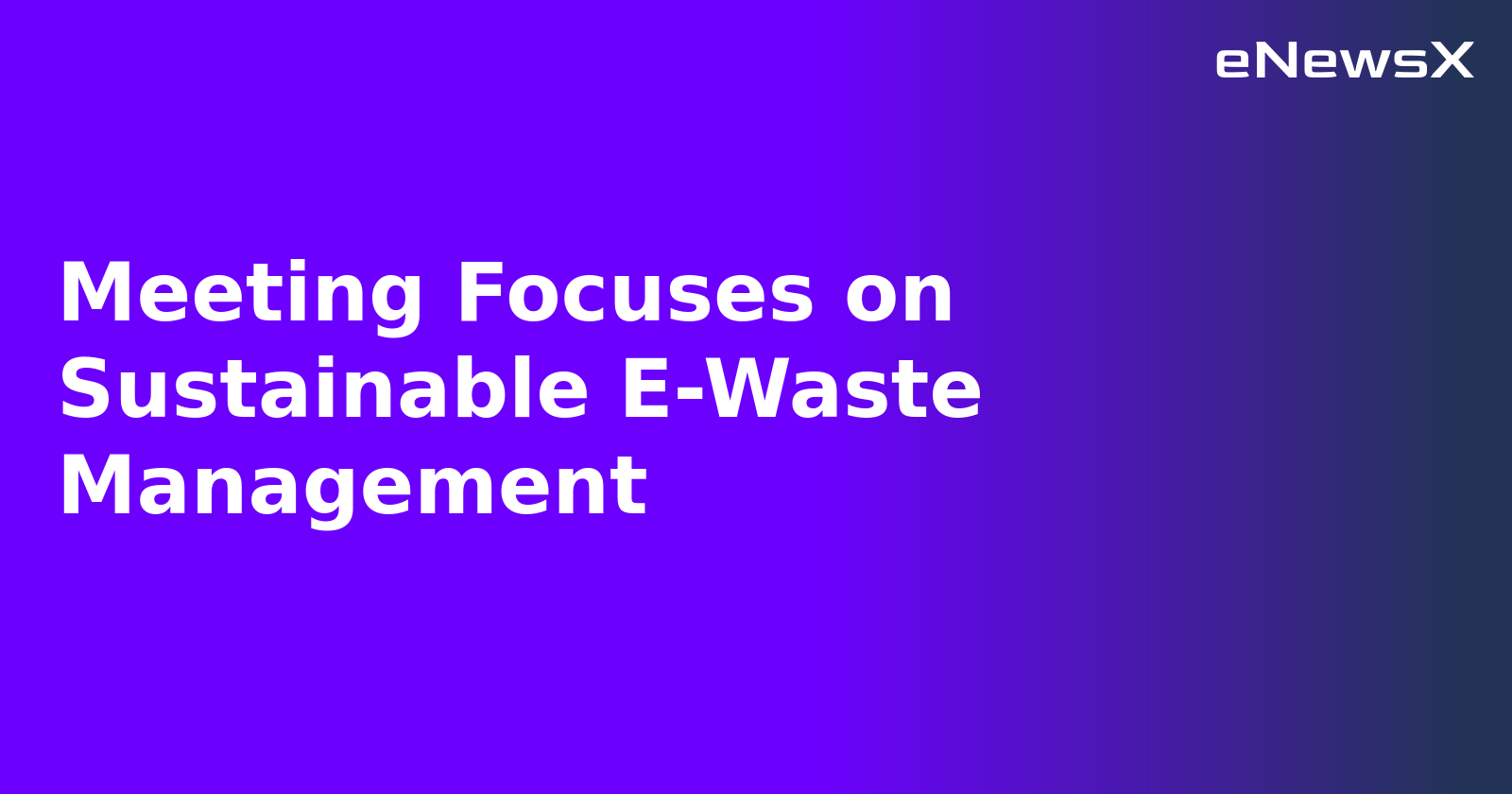 Meeting Focuses on Sustainable E-Waste Management.webp