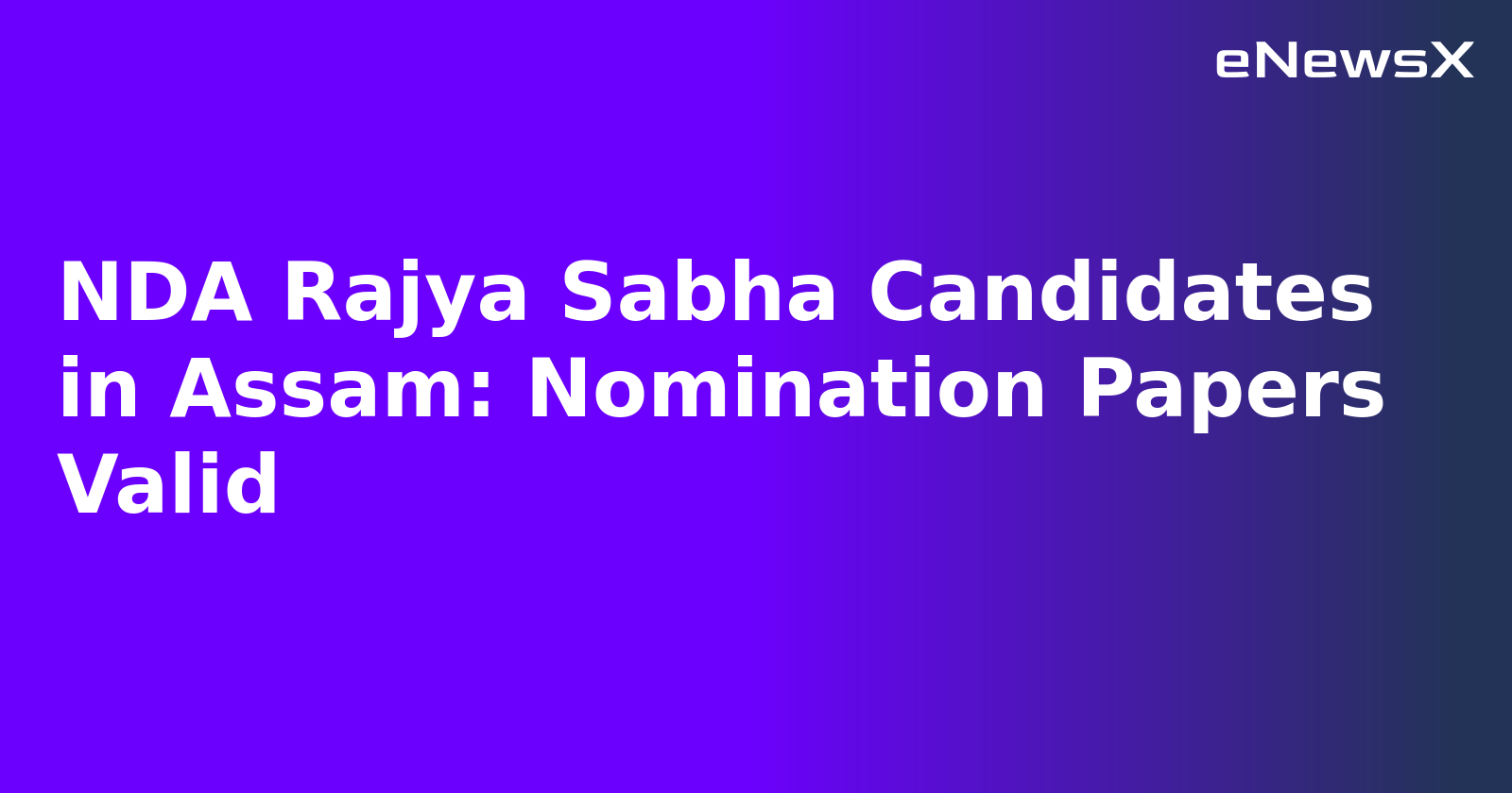 NDA Rajya Sabha Candidates in Assam: Nomination Papers Valid