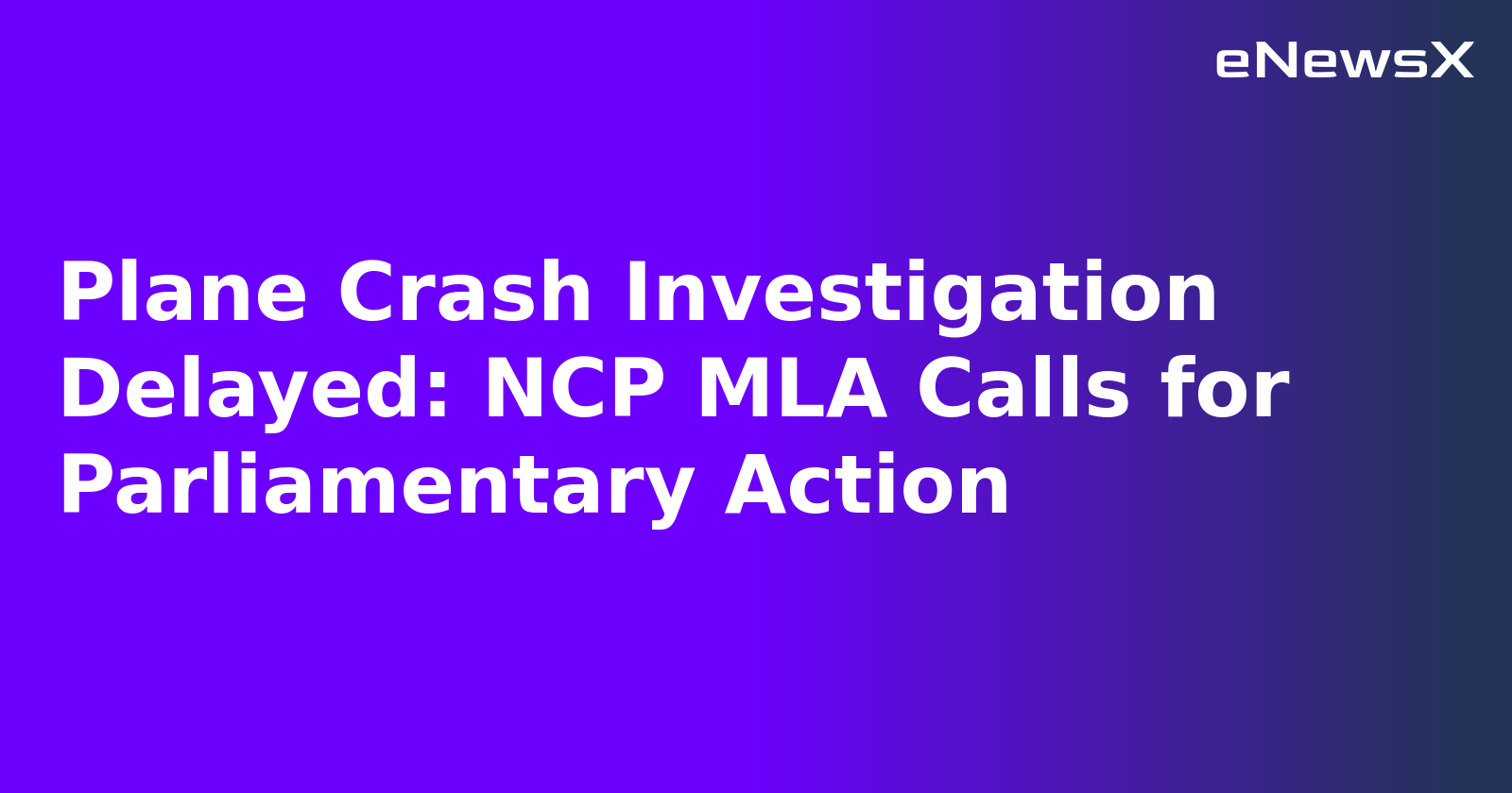 Plane Crash Investigation Delayed: NCP MLA Calls for Parliamentary Action