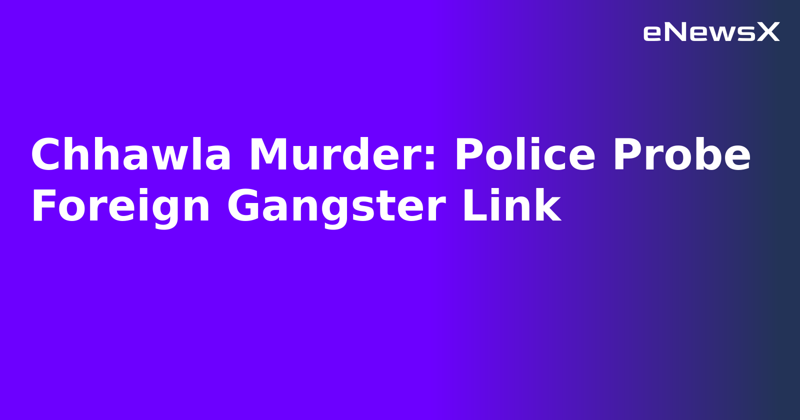 Chhawla Murder: Police Probe Foreign Gangster Link.webp