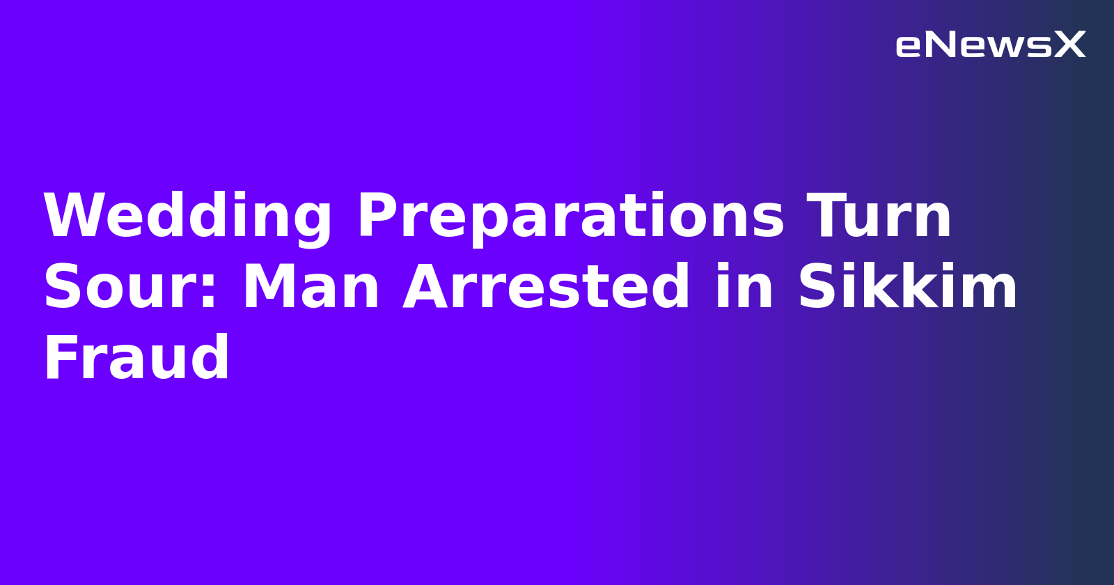 Wedding Preparations Turn Sour: Man Arrested in Sikkim Fraud.webp